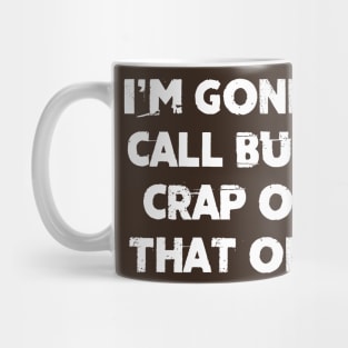 I'm Gonna Call Bull Crap On That One Mug